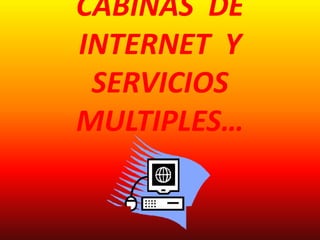 CABINAS  DE   INTERNET  Y    SERVICIOS      MULTIPLES… 
