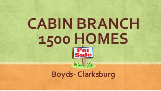 CABIN BRANCH
1500 HOMES
Boyds- Clarksburg
 