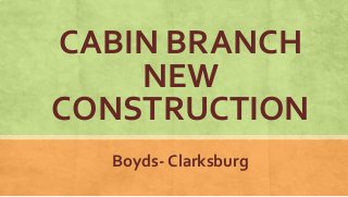 CABIN BRANCH
NEW
CONSTRUCTION
Boyds- Clarksburg
 