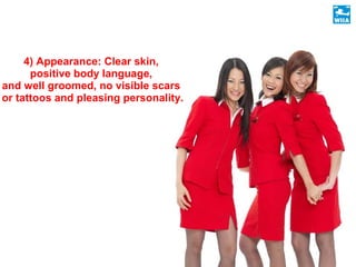 4) Appearance: Clear skin,
positive body language,
and well groomed, no visible scars
or tattoos and pleasing personality.
 