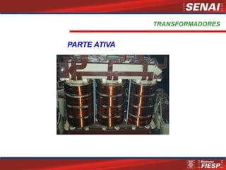 TRANSFORMADORES
PARTE ATIVA
 