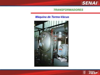 TRANSFORMADORES
Máquina de Termo-Vácuo
 