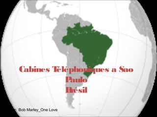 Cabines Téléphoniques a Sao
                 Paulo
                 Brésil

Music :Bob Marley_One Love
 