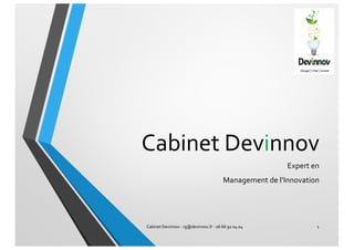 Cabinet Devinnov
Expert en
Management de l’Innovation
1Cabinet Devinnov - rg@devinnov.fr - 06 66 92 04 04
 