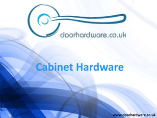 Cabinet Hardware
www.doorhardware.co.uk
 