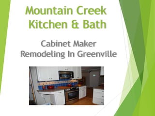 Mountain Creek
Kitchen & Bath
Cabinet Maker
Remodeling In Greenville
 