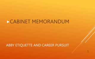 ABBY ETIQUETTE AND CAREER PURSUIT
CABINET MEMORANDUM
1
 