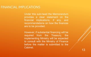 13
FINANCIAL IMPLICATIONS
Under this sub-head the Memorandum
provides a clear statement on the
financial implications, if ...