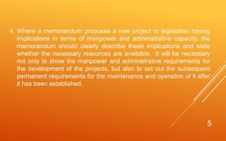 5
4. Where a memorandum proposes a new project or legislation having
implications in terms of manpower and administrative ...