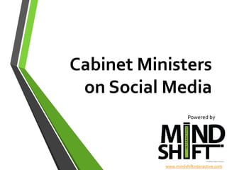 Cabinet Ministers
on Social Media
Powered by
www.mindshiftinteractive.com
 