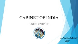 CABINET OF INDIA
[UNION CABINET]
D.Pramod Reddy
IIST .
 
