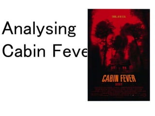 Analysing
Cabin Fever
 