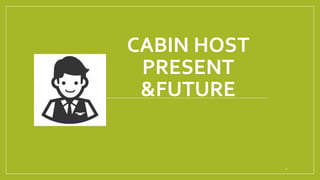 CABIN HOST
PRESENT
&FUTURE
1
 