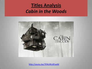 Titles Analysis
Cabin in the Woods




 http://youtu.be/7ENUBUdFswM
 
