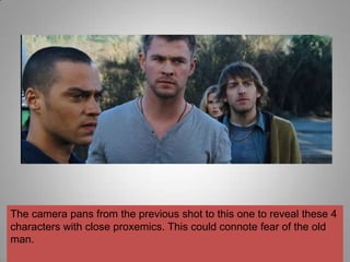 The camera pans from the previous shot to this one to reveal these 4
characters with close proxemics. This could connote fear of the old
man.
 