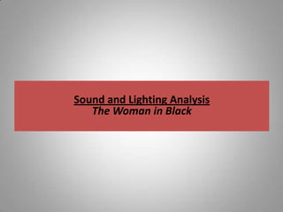 Sound and Lighting Analysis
   The Woman in Black
 
