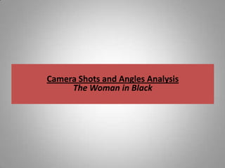 Camera Shots and Angles Analysis
     The Woman in Black
 