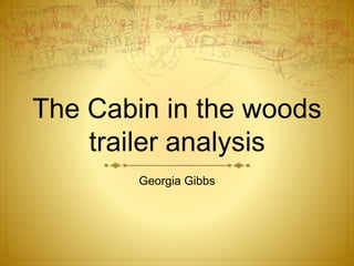 The Cabin in the woods
trailer analysis
Georgia Gibbs
 