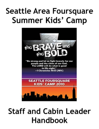Seattle Area Foursquare
  Summer Kids’ Camp




Staff and Cabin Leader
       Handbook
 