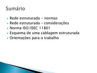 Rede estruturada - normasRede estruturada – consideraçõesNorma ISO/ISEC 11801Esquema de uma cablagem estruturadaOrientações para o trabalhoSumário