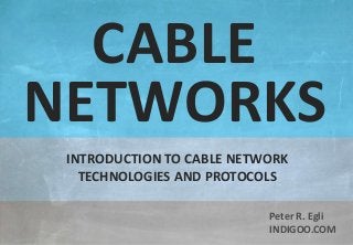 © Peter R. Egli 2015
1/15
Rev. 3.00
Cable Networks indigoo.com
Peter R. Egli
INDIGOO.COM
INTRODUCTION TO CABLE NETWORK
TECHNOLOGIES AND PROTOCOLS
CABLE
NETWORKS
 