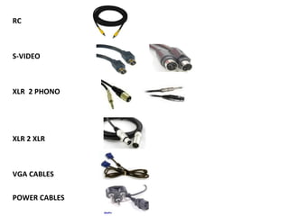 RC
S-VIDEO
XLR 2 PHONO
XLR 2 XLR
VGA CABLES
POWER CABLES
 