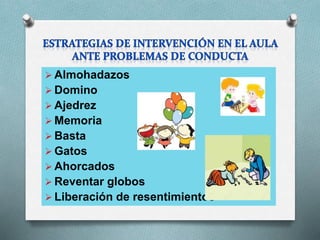  Almohadazos
 Domino
 Ajedrez
 Memoria
 Basta
 Gatos
 Ahorcados
 Reventar globos
 Liberación de resentimientos
 
