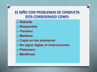  Rebelde
 Respondón
 Travieso
 Maldoso
 Copia en los exámenes
 No sigue reglas ni instrucciones
 Peleonero
 Mentiroso
 