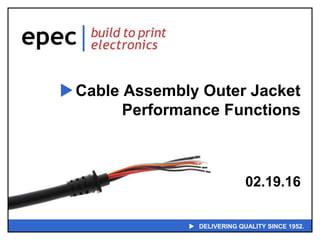  DELIVERING QUALITY SINCE 1952.
Cable Assembly Outer Jacket
Performance Functions
02.19.16
 