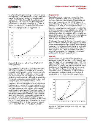Surge Generators, Filters and Couplers
SECTION V
20 Fault Finding Solutions
To help in lowering the voltage required to locate
underground faults, the PFL-4000 Surge Generator
uses a 12 microfarad capacitor producing 1536
Joules at 16 kV. See Figure 35. This allows thump-
ing at lower voltages while still delivering reason-
able energy to the fault. Thumping at 12.5 kV, as
above, now produces a very audible 937 Joules.
Different surge generator energy levels are
required to do fault locating on different lengths
and types of cable constructions. XLPE and EPR
insulated cables typically require much less energy
to locate a fault than a lead cable of comparable
size and construction. For long runs or complex
systems of lead cable that cannot be broken down
into small manageable sections, high voltage and
energy may be required to flashover a fault.
There are currently two types of surge generators
available, one referred to as progressive energy as
described above and the second, constant energy.
The constant energy units contain two or more
capacitors with a corresponding voltage range for
each capacitor. The energy is only constant at the
maximum voltage on each range. A typical exam-
ple is a PFL-6000 with two voltage ranges of 0 to
16 kV and 0 to 32 kV. When the 16 kV range is
selected, a 24 µF capacitor is switched in and when
the 32 kV range is selected a 6 µF capacitor is used.
In this case, at 16 kV or 32 kV the energy output
will be a constant 3072 Joules. See Figure 36.
Capacitance
Cables by their very nature are capacitive since
they consist of two conductors separated by an
insulator. The two conductors in power cable are
the phase conductor and the shield, sheath, or
concentric neutral. These two conductors are sepa-
rated by XLPE, EPR, or oil impregnated paper.
Safety is always a priority even when a cable is not
energized because, as any capacitor, the cable will
hold a charge until discharged or grounded. A
cable must always be grounded before making any
connections even if the cable has been parked and
isolated as it may pickup up a charge from the
field of adjacent energized phases.
The longer the cable or the more complex the sys-
tem or network, the higher the capacitance. If the
surge generator capacitor is smaller than the cable
capacitance, the fault will not discharge until cable
capacitance is fully charged which could take mul-
tiple surges. If the cable capacitance is smaller
than the surge generator capacitance, the fault
will typically flashover on the first try.
Voltage
Deciding on surge generator voltage levels is
extremely important. Without a high enough volt-
age, the fault will not break down. Very high volt-
age surging for long periods of time may promote
the growth of treeing and reduce cable life. If the
fault does not flashover, there will be no thump
that identifies and pinpoints the fault. A very
important factor to consider is that the voltage
pulse doubles in peak-to-peak amplitude on a
good cable as it reflects from the isolated open
1536
0
200
400
600
800
1000
1200
1400
1600
1 3 5 7 9 11 13 15
kV
Joules
Figure 35: Energy vs. voltage for a 12-µF, 16 kV
surge generator
1 3 5 7 9 11 13 15 17 19 21 23 25 27 29 31 33
Joules
0
500
1000
1500
3000
3500
2500
2000
3072 3072
Figure 36: Energy vs. voltage for a 12-µF, 16/32-µF
surge generator
 