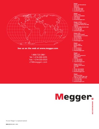 WWW.MEGGER.COM
FAULT FINDING
SOLUTIONS
MEG-231/MIL/3M/11.2003
Megger
PO Box 118 Cherrybrook
NSW 2126
AUSTRALIA
T +61 (0)2 9875 4765
F +61 (0)2 9875 1094
E ausales@megger.com
Megger
PO Box 15777
Kingdom of BAHRAIN
T +973 254752
F +973 274232
E mesales@megger.com
Megger Limited
110 Milner Avenue Unit 1
Scarborough Ontario M1S 3R2
CANADA
T 1 800 297 9688 (Canada only)
T +1 416 298 6770
F +1 416 298 0848
E casales@megger.com
Megger SARL
23 rue Eugène Henaff
ZA du Buisson de la Couldre
78190 TRAPPES
T +01 30 16 08 90
F +01 34 61 23 77
E infos@megger.com
Megger
PO Box 12052
Mumbai 400 053
INDIA
T +91 22 6315114
F +91 22 6328004
E insales@megger.com
Megger
MBE No 393
C/Modesto Lafuente 58
28003 Madrid
ESPAÑA
T + 44 1304 502101
F + 44 1304 207342
E espana@megger.com
Megger Limited
Archcliffe Road Dover
CT17 9EN
UK
T +44 (0) 1304 502100
F +44 (0) 1304 207342
E uksales@megger.com
Megger
4271 Bronze Way
Dallas, TX 75237-1088 USA
T 1 800 723 2861 (USA only)
T +1 214 333 3201
F +1 214 331 7399
E ussales@megger.com
See us on the web at www.megger.com
1-800-723-2861
Tel: 1-214-330-3255
Fax: 1-214-333-3533
cfl@megger.com
WWW.MEGGER.COM
The word “Megger” is a registered trademark
 