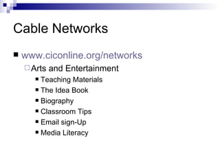 Cable Networks www.ciconline.org/networks Arts and Entertainment Teaching Materials The Idea Book Biography Classroom Tips Email sign-Up Media Literacy 