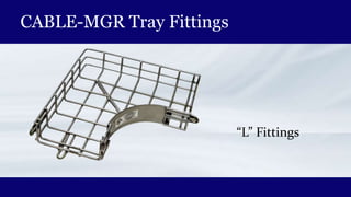CABLE-MGR Tray Fittings
“L” Fittings
 