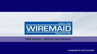 A SUBSIDARY OF VUTEC USA CORP
Gabe Vasquez – National Sales Manager
 