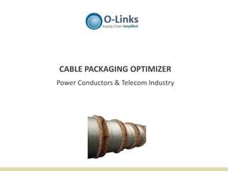 CABLE PACKAGING OPTIMIZER
Power Conductors & Telecom Industry
 