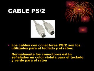 CABLE PS/2 Los cables con conectores  PS/2  son los utilizados para el teclado y el ratón.  Normalmente los conectores están señalados en color violeta para el teclado y verde para el ratón  