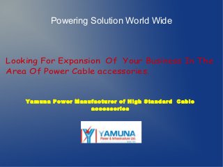 Powering Solution World Wide

Looking For Expansion Of Your Business In The
Area Of Power Cable accessories.

Yamuna Power Manufacturer of High Standard Cable
accessories

 