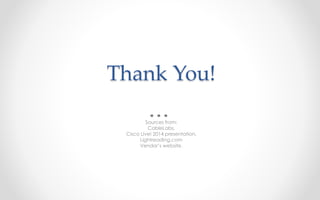 Thank You! 
Sources from: 
CableLabs, 
Cisco Live! 2014 presentation, 
Lightreading.com 
Vendor’s website. 
 