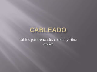 cableado cables par trenzado, coaxial y fibra óptica 