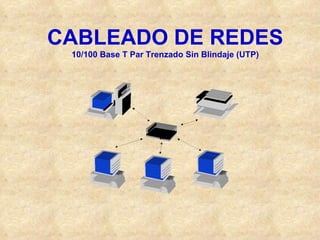 CABLEADO DE REDES
 10/100 Base T Par Trenzado Sin Blindaje (UTP)
 