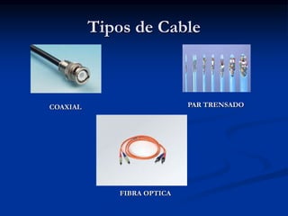 Tipos de Cable
COAXIAL PAR TRENSADO
FIBRA OPTICA
 