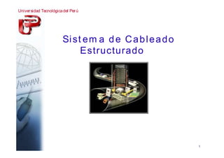Universidad Tecnológicadel Perú
Sist em a de Cableado
Estructurado
1
 