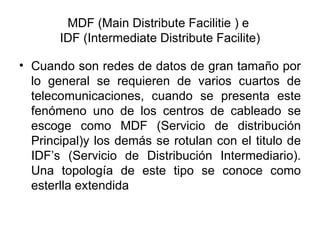 MDF (Main Distribute Facilitie ) e  IDF (Intermediate Distribute Facilite) ,[object Object]