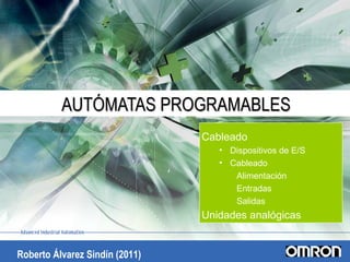 AUTÓMATAS PROGRAMABLESAUTÓMATAS PROGRAMABLES
Cableado
• Dispositivos de E/S
• Cableado
Alimentación
Entradas
Salidas
Unidades analógicas
Roberto Álvarez Sindín (2011)
 