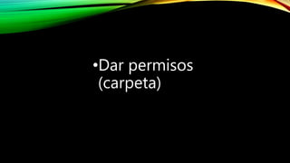 •Dar permisos
(carpeta)
 