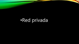 •Red privada
 