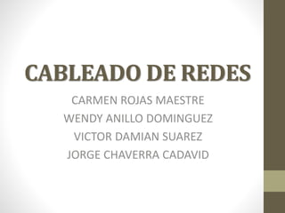 CABLEADO DE REDES 
CARMEN ROJAS MAESTRE 
WENDY ANILLO DOMINGUEZ 
VICTOR DAMIAN SUAREZ 
JORGE CHAVERRA CADAVID 
 