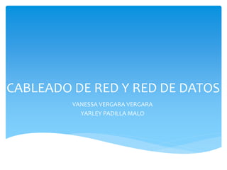 CABLEADO DE RED Y RED DE DATOS 
VANESSA VERGARA VERGARA 
YARLEY PADILLA MALO 
 