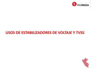 USOS DE ESTABILIZADORES DE VOLTAJE Y TVSS
 