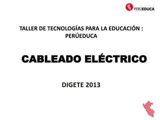 CABLEADO ELÉCTRICO
TALLER DE TECNOLOGÍAS PARA LA EDUCACIÓN :
PERÚEDUCA
 